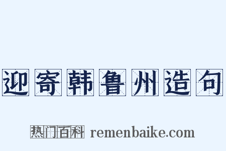 迎寄韩鲁州造句是什么意思的图片